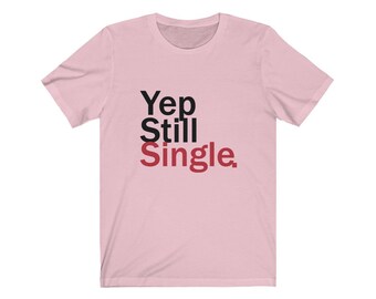 Yep Still Single Graphic Tee Shirt, Single Af, Kindness Shirt for Single Life, Funny Valentines Day Shirt