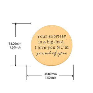 May include: A gold-colored round disc with the text "Your sobriety is a big deal, I love you & I'm proud of you." The disc is 1.5 inches in diameter.