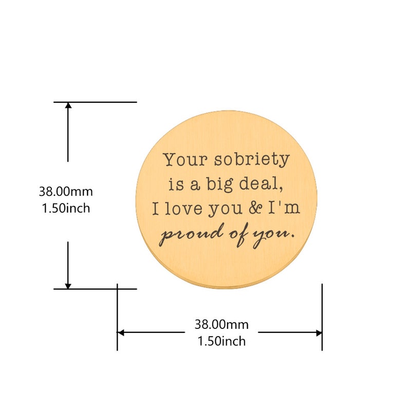 May include: A gold-colored round disc with the text "Your sobriety is a big deal, I love you & I'm proud of you." The disc is 1.5 inches in diameter.