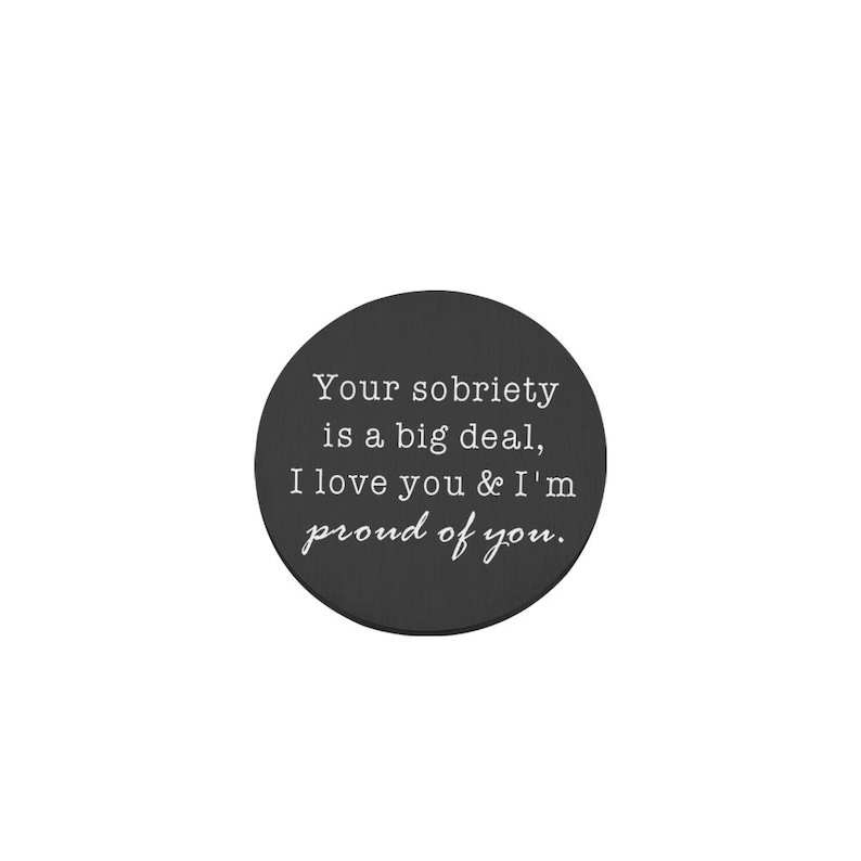 May include: Black and white text on a black circle reads: "Your sobriety is a big deal, I love you & I'm proud of you."