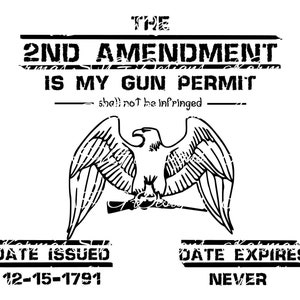 May include: A black and white graphic design with a distressed look. The design features an eagle with outstretched wings holding a rifle. The text reads "The 2nd Amendment is my gun permit - shall not be infringed - Date Issued 12-15-1791 Date Expires Never".