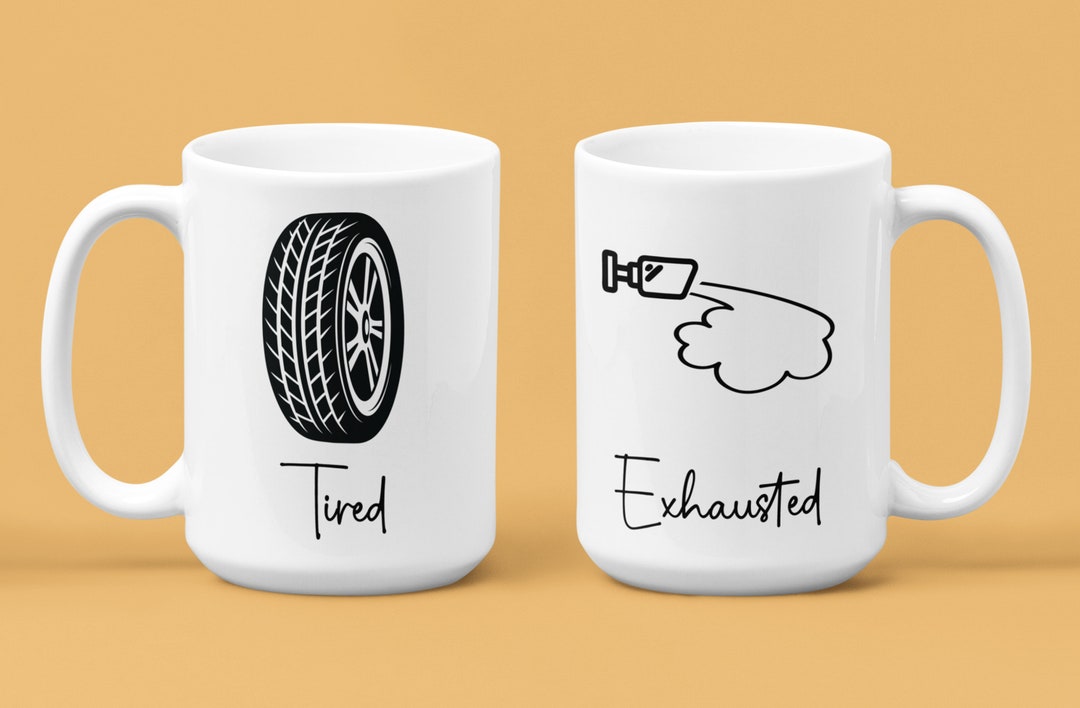 Tired and Exhausted Mug Car Tire and Exhaust Pun Coffee Mug 11 Oz and 15 Oz Mugs Available