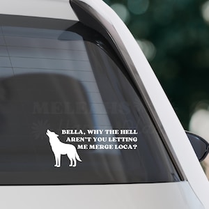 Bella, Why The Hell Aren&#39;t You Letting Me Merge Loca? - Vinyl Car Decal - Bumper Sticker - Twilight Decal - Wolf Sticker - Twilight Fan Gift