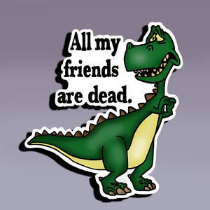 Autocollant – Tous mes amis sont morts ; Autocollant de dinosaure triste; Autocollant dinosaure; Autocollant drôle