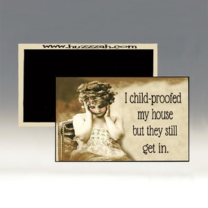 Magnet - I Child Proofed My House But They Still Get In; Funny Magnet; Retro Refrigerator Magnet; Sarcastic Magnet