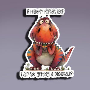 Sticker - Als de geschiedenis zich herhaalt, krijg ik een dinosaurus; Grappige sticker; Sticker dinosaurus; Grappige computersticker