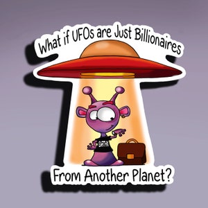 Sticker - Et si les ovnis n'étaient que des milliardaires venus d'une autre planète ? Autocollant - OVNI ; Stickers extraterrestres ; Stickers humoristiques