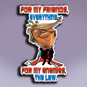 Puede incluir: Una pegatina con una caricatura de un hombre con pelo rubio y una corona. La imagen incluye el texto "FOR MY FRIENDS, EVERYTHING" y "FOR MY ENEMIES, THE LAW" en texto rojo y azul.
