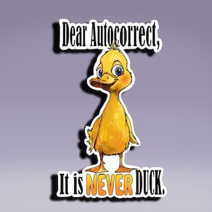 May include: A yellow cartoon duck sticker with the text "Dear Autocorrect, It is NEVER DUCK." The duck has blue eyes and a smiling expression. The sticker has a white border and is set against a purple background.