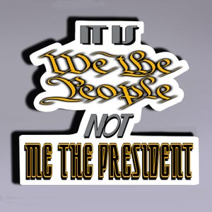 Sticker - It Is We the People Not Me the President; Political Sticker; Pro Democracy Sticker; Anti-Oligarchy Sticker