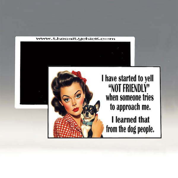 Magnet - I have Started to Yell "Not Friendly" When Someone Tries to Approach Me.  I Learned That From the Dog People; Refrigerator Magnet