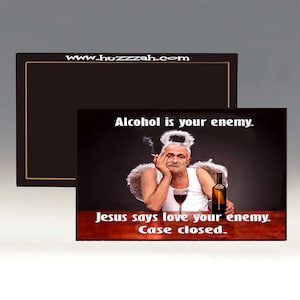 Magnet - Alcohol is Your Enemy.  Jesus Says Love Your Enemy.  Case Closed; Funny Magnet; Sarcastic  Refrigerator Magnet, Drinking Magnet.