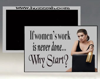 Magnet - If Women's Work is Never Done - Why Start?; Women's Empowerment Refrigerator Magnet; Funny Magnet; Sarcastic Magnet