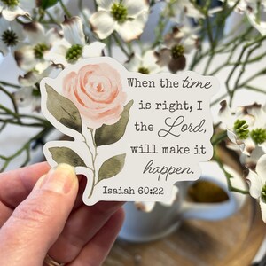 May include: A white sticker with a pink watercolor rose and the text "When the time is right, I the Lord, will make it happen. Isaiah 60:22"