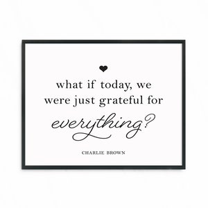 May include: Black and white typography print with a quote from Charlie Brown: "what if today, we were just grateful for everything?"