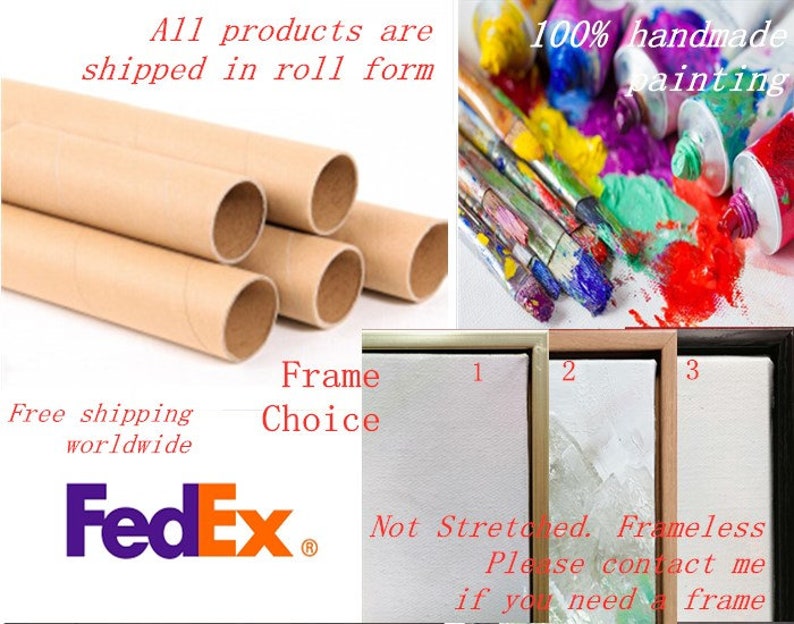 May include: A close-up of three brown cardboard tubes, labeled "All products are shipped in roll form". The tubes are used to ship paintings. The image also shows a variety of paint tubes and brushes, labeled "100% handmade painting". The image also shows three framed paintings, labeled "Not Stretched. Frameless. Please contact me if you need a frame". The image also shows the FedEx logo and the text "Free shipping worldwide".