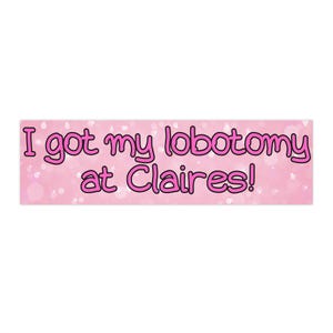 Whimsical Bumper Stickers, Funny Car Decor, Unique Vehicle Accessories, I Got My Lobotomy At Claires! Sticker