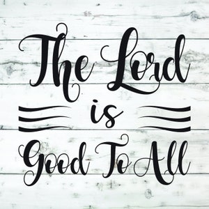 The Lord Is Good To All SVG, svg religious, god svg, jesus svg, christian svg