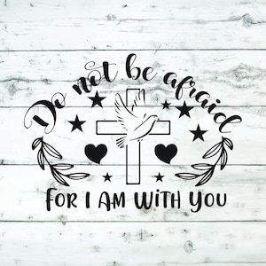 Do Not Be Afraid For I Am With You SVG, svg religious, god svg, jesus svg, christian svg, christ svg