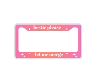 bestie please let me merge license plate frame, metal license frame, gifts for her, car decor