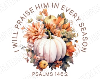 I Will Praise Him In Every Season Png, Jesus Png, Christian Png, Sublimation, Fall Png, Fall Season Designs, Pumpkins Png, Flower Png, Png