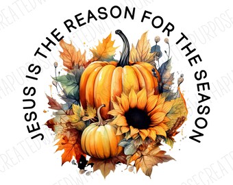 Jesus Is The Reason For The Season Png, Jesus Png, Christian Png, Fall Png Designs, Pumpkin Png, Sublimation Design, Fall Season, Flower Png