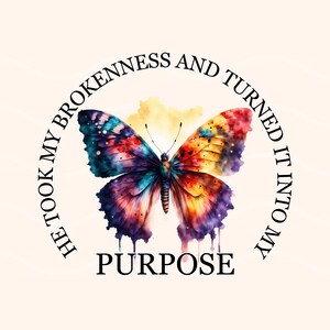 May include: A colorful butterfly with dripping watercolor paint, surrounded by a circle with the text "He took my brokenness and turned it into my purpose".