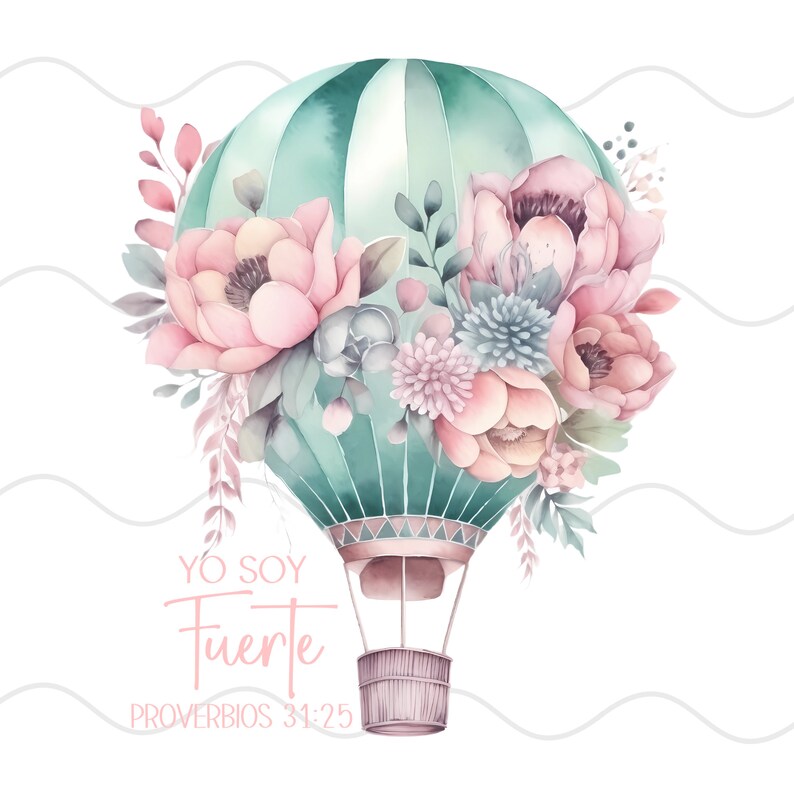 May include: A watercolor illustration of a hot air balloon with pink and blue flowers. The balloon is green and white and has a basket. The text "YO SOY FUERTE PROVERBIOS 31:25" is written below the balloon.
