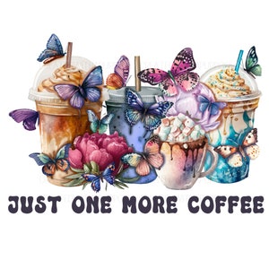 Just One More Coffee Png, Coffee Sublimation, Digital Download, Coffee Lovers Png, Coffee Clipart, Butterfly Png, Flower Png