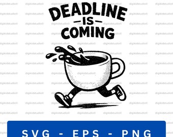 Deadline Is Coming SVG, Funny Coffee Work Humor (Digital Download)