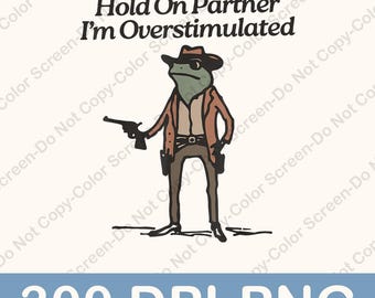 Hold On Partner Im Overstimulated Png, Funny Frog Png, Frog Meme Png, Cowboy Frog Png, Funny Tshirt Design, Ready to Print