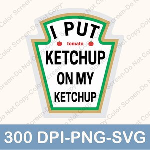 May include: A white and green ketchup bottle label with the text "I PUT KETCHUP ON MY KETCHUP" and two red tomato illustrations.