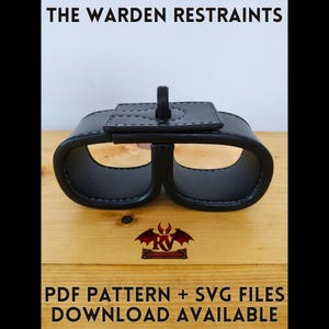 May include: Black leather restraints with the text "THE WARDEN RESTRAINTS" at the top. The restraints have two oval openings and a rectangular top piece with a loop. The bottom of the image reads "PDF PATTERN + SVG FILES DOWNLOAD AVAILABLE".