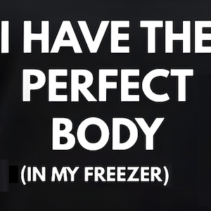 I have the Perfect Body Funny Sarcastic Custom Made DIY Printable Quote Gift Make Your Own Art File 2 Different Versos Instant Download PNG