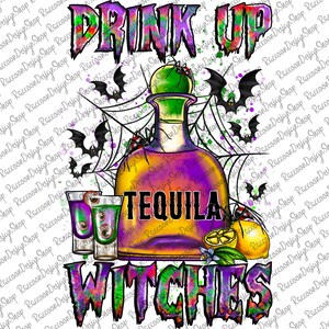 May include: A colourful graphic design with the text "Drink Up Tequila Witches" in a purple, green and yellow colour scheme. The design features a bottle of tequila, shot glasses, bats and a spider web.