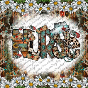 May include: A colorful graphic design of the word "NURSE" with a stethoscope, bandages, and a nurse's hat. The letters are decorated with various patterns, including leopard print, cowhide, and turquoise designs. The background is a distressed, rustic texture with a border of white daisies.
