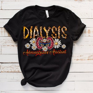 May include: Black t-shirt with a leopard print design that says "Dialysis Administrative Assistant" with a graphic of kidneys and daisies.