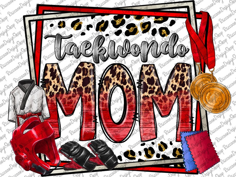 May include: A graphic design featuring the words "Taekwondo MOM" in a bold, stylized font with a leopard print pattern. The image includes Taekwondo gear like a uniform, headgear, gloves, and medals, all set against a white background.