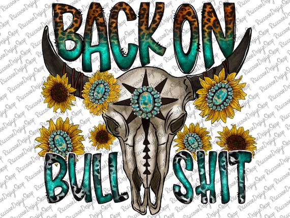 Back On My Bullshit Png, Motherhood Png, Mom Png, Strong Women Png, Motivational Png, Bullshit png,Cow skull png, Western Design png