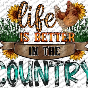 May include: A teal blue and white watercolor design with the text "life is better in the country" in black. The design features a brown and orange chicken, sunflowers, and green grass.