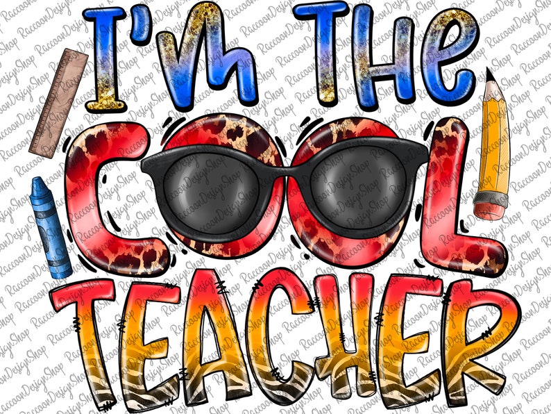 May include: A colorful graphic design with the text "I'm the cool teacher" in a bold, playful font. The design features a pair of sunglasses, a ruler, a crayon, and a pencil, all with a leopard print pattern.