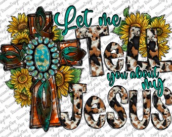 Let Me Tell You About My Jesus Png, Christian Png, Jesus Cross Png, Faith Church Png, Love Like Jesus PNG File,Sublimation Designs Downloads