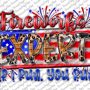 Fireworks Expert I Run You Run Png, 4th Of July PNG, Patriotic Png, American Png, Fourth Sublimation Png, USA Sublimation, Independence Day