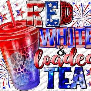 Red White Loaded Tea png, Loaded Tea png, American Flag png, 4th Of July png, Loaded Tea Lover png, USA Boozy Png, Sublimation Design