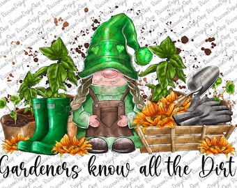 Gardeners Know All the Dirt, Flowers Gardening ,Green Thumb Spring ,Quote Clipart PNG Digital Download,Garden Sublimation Shirt Design