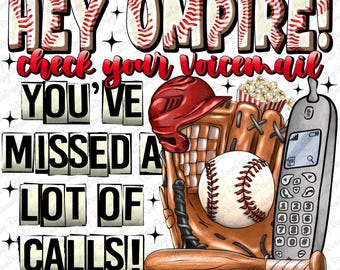 May include: A baseball-themed design with the text "HEY UMPIRE! check your voicemail YOU'VE MISSED A LOT OF CALLS!"  A baseball glove, a baseball, a bat, a popcorn bucket, and a cell phone are included in the design.