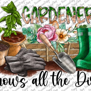 Gardeners Know All the Dirt, Flowers Gardening ,Green Thumb Spring ,Quote Clipart PNG Digital Download,Garden Sublimation Shirt Design