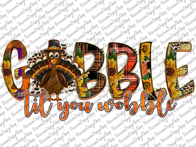 May include: Gobble til you wobble Thanksgiving themed graphic with a turkey, sunflowers, plaid and leopard print patterns.