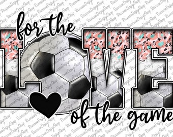 For The Love of the Game, Soccer Ball, Soccer Mom, Soccer Clipart, Transparent PNG file for sublimation, Soccer Design,Soccer png, Soccer