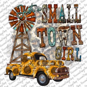 Just A Small Town Girl PNG, Windmill Png, Sunflower Truck, Sublimation Design, Digital Download, PNG File,Sublimation Design, Digital Design